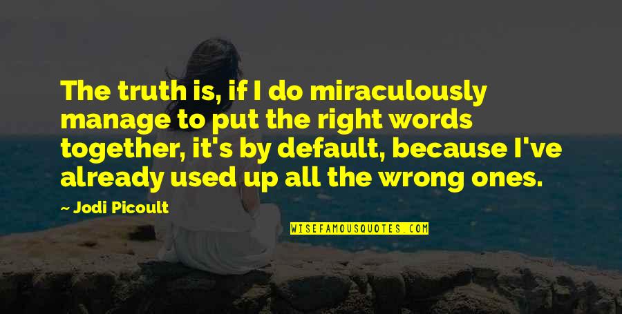 All Used Up Quotes By Jodi Picoult: The truth is, if I do miraculously manage