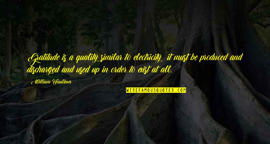 All Used Up Quotes By William Faulkner: Gratitude is a quality similar to electricity; it