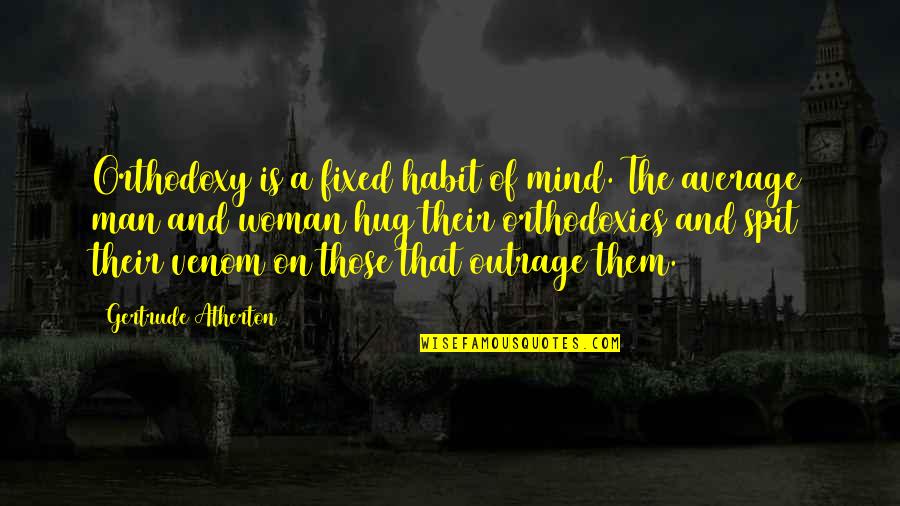 All Venom Quotes By Gertrude Atherton: Orthodoxy is a fixed habit of mind. The