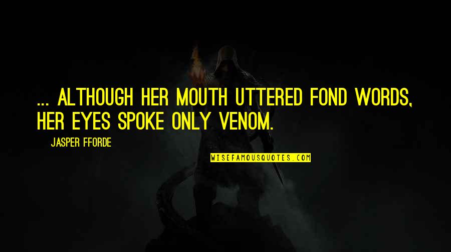 All Venom Quotes By Jasper Fforde: ... although her mouth uttered fond words, her