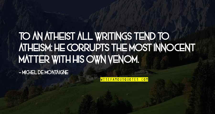 All Venom Quotes By Michel De Montaigne: To an atheist all writings tend to atheism: