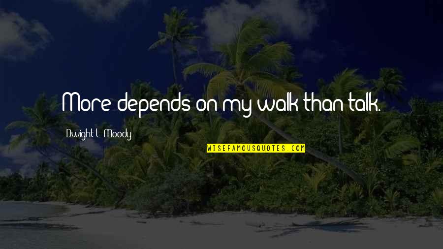 All Walks Of Life Quotes By Dwight L. Moody: More depends on my walk than talk. All Walks Of Life Quotes By Dwight L. Moody: More depends on my walk than talk.