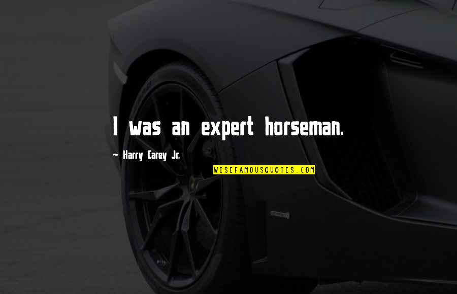 All Warfare Is Deception Quote Quotes By Harry Carey Jr.: I was an expert horseman.