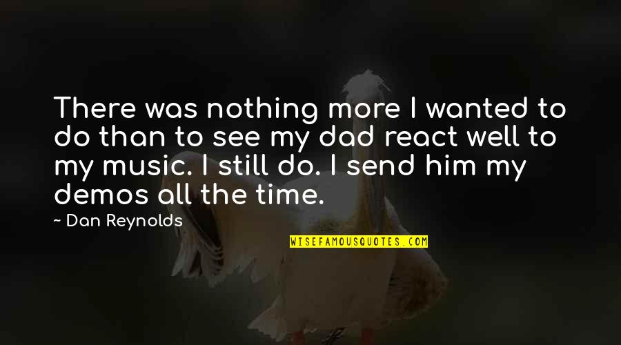 All Was Well Quotes By Dan Reynolds: There was nothing more I wanted to do All Was Well Quotes By Dan Reynolds: There was nothing more I wanted to do