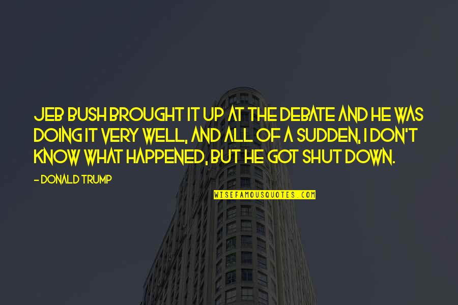 All Was Well Quotes By Donald Trump: Jeb Bush brought it up at the debate All Was Well Quotes By Donald Trump: Jeb Bush brought it up at the debate