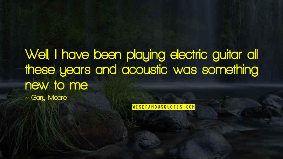 All Was Well Quotes By Gary Moore: Well, I have been playing electric guitar all All Was Well Quotes By Gary Moore: Well, I have been playing electric guitar all
