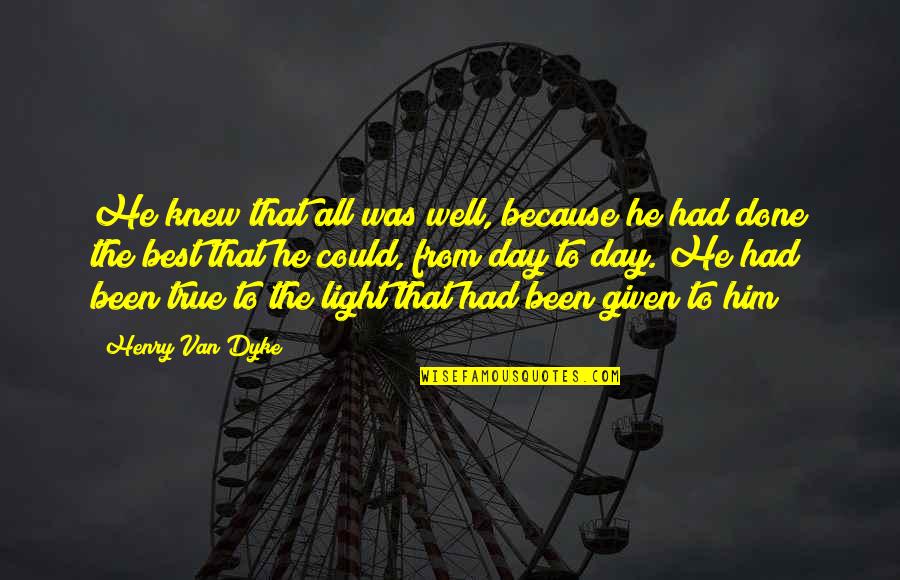 All Was Well Quotes By Henry Van Dyke: He knew that all was well, because he All Was Well Quotes By Henry Van Dyke: He knew that all was well, because he