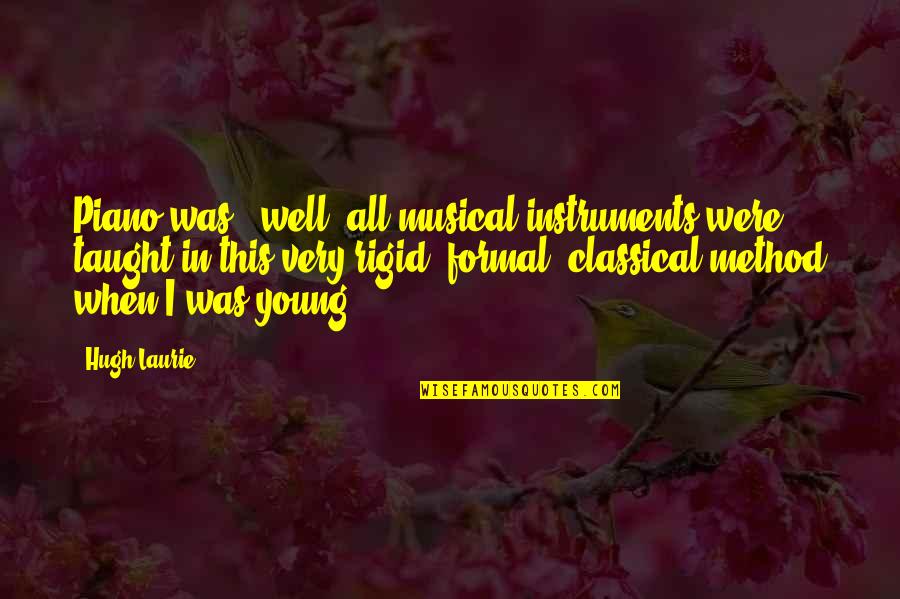 All Was Well Quotes By Hugh Laurie: Piano was - well, all musical instruments were All Was Well Quotes By Hugh Laurie: Piano was - well, all musical instruments were