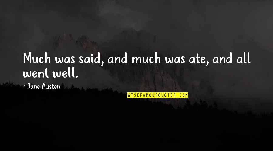 All Was Well Quotes By Jane Austen: Much was said, and much was ate, and All Was Well Quotes By Jane Austen: Much was said, and much was ate, and