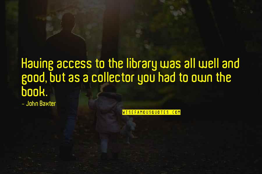 All Was Well Quotes By John Baxter: Having access to the library was all well All Was Well Quotes By John Baxter: Having access to the library was all well
