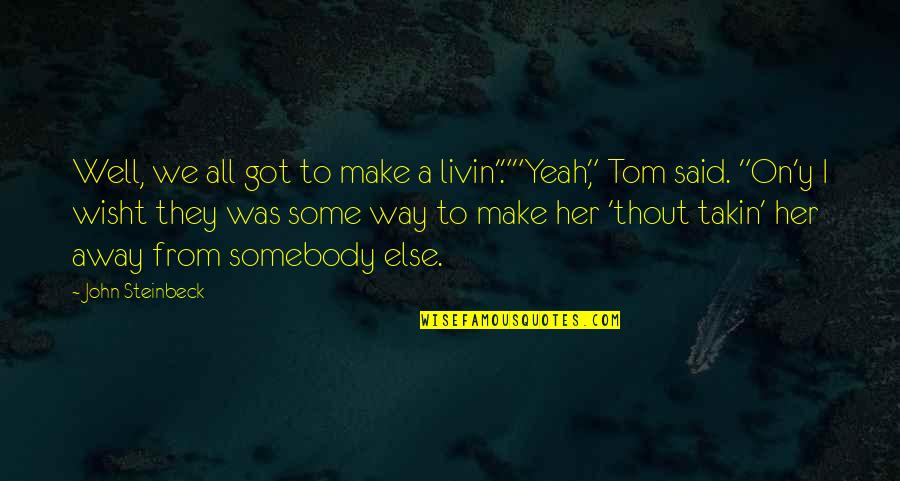 All Was Well Quotes By John Steinbeck: Well, we all got to make a livin'.""Yeah," All Was Well Quotes By John Steinbeck: Well, we all got to make a livin'.""Yeah,"