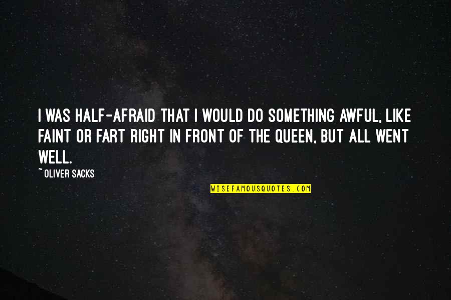 All Was Well Quotes By Oliver Sacks: I was half-afraid that I would do something All Was Well Quotes By Oliver Sacks: I was half-afraid that I would do something