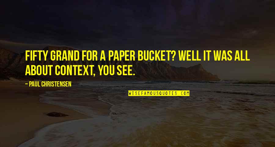 All Was Well Quotes By Paul Christensen: Fifty grand for a paper bucket? Well it All Was Well Quotes By Paul Christensen: Fifty grand for a paper bucket? Well it