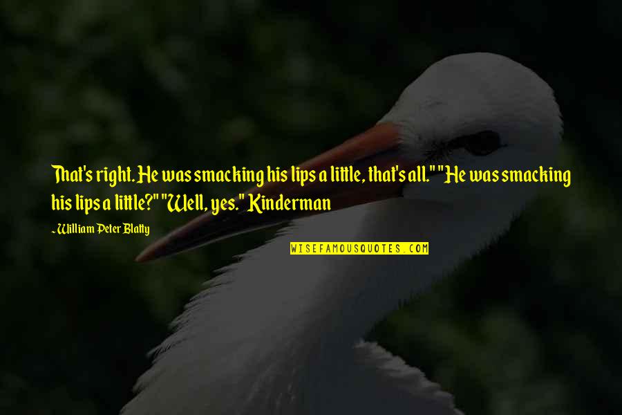 All Was Well Quotes By William Peter Blatty: That's right. He was smacking his lips a All Was Well Quotes By William Peter Blatty: That's right. He was smacking his lips a