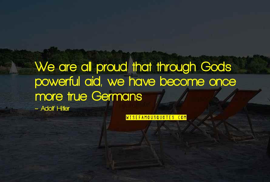 All We Are Quotes By Adolf Hitler: We are all proud that through God's powerful