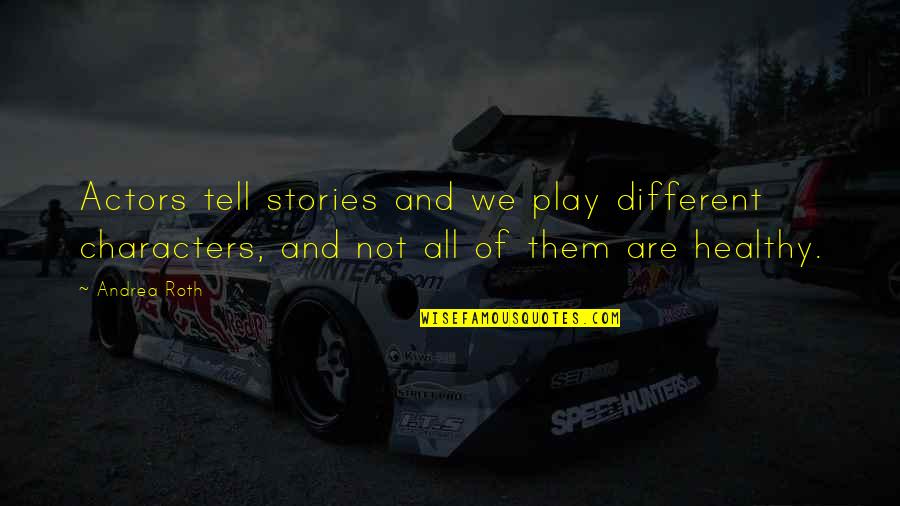 All We Are Quotes By Andrea Roth: Actors tell stories and we play different characters, All We Are Quotes By Andrea Roth: Actors tell stories and we play different characters,