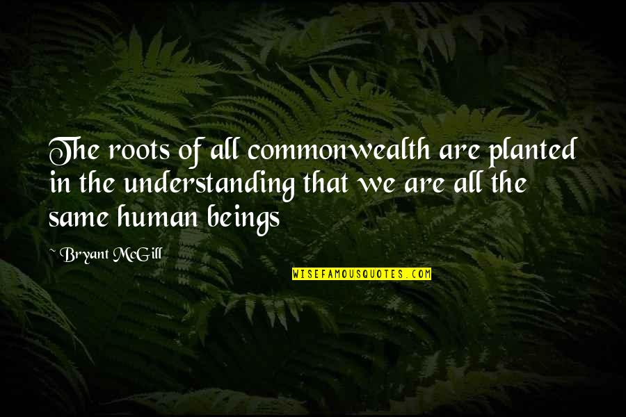 All We Are Quotes By Bryant McGill: The roots of all commonwealth are planted in