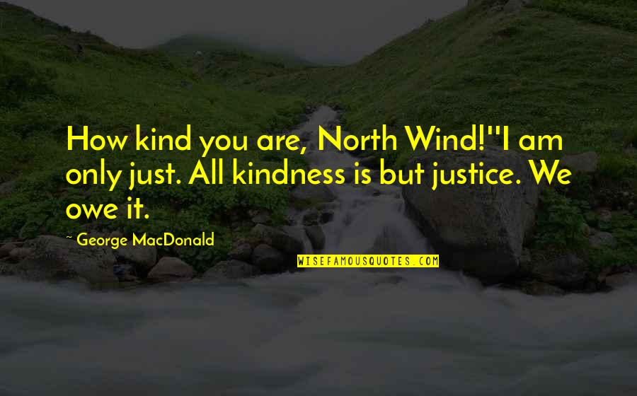 All We Are Quotes By George MacDonald: How kind you are, North Wind!''I am only