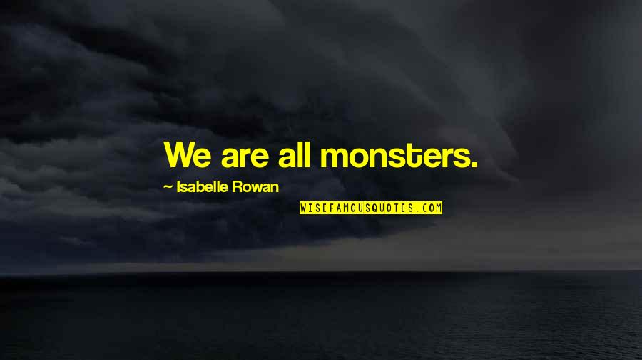 All We Are Quotes By Isabelle Rowan: We are all monsters.