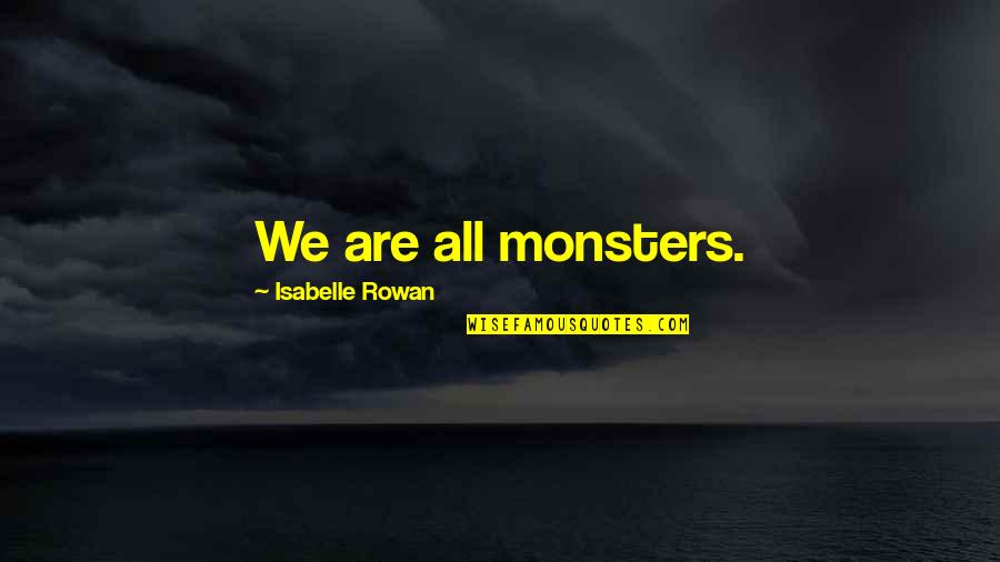 All We Are Quotes By Isabelle Rowan: We are all monsters. All We Are Quotes By Isabelle Rowan: We are all monsters.