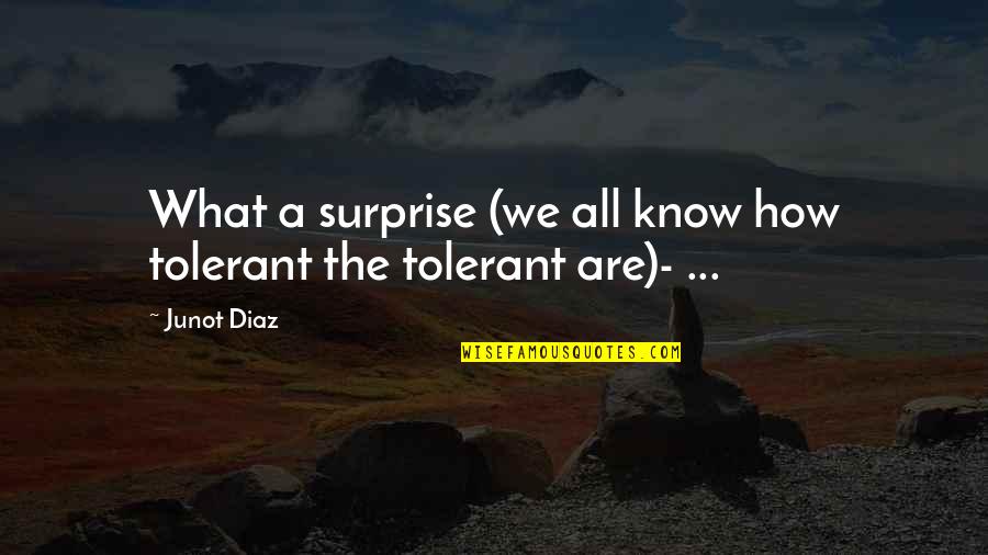 All We Are Quotes By Junot Diaz: What a surprise (we all know how tolerant