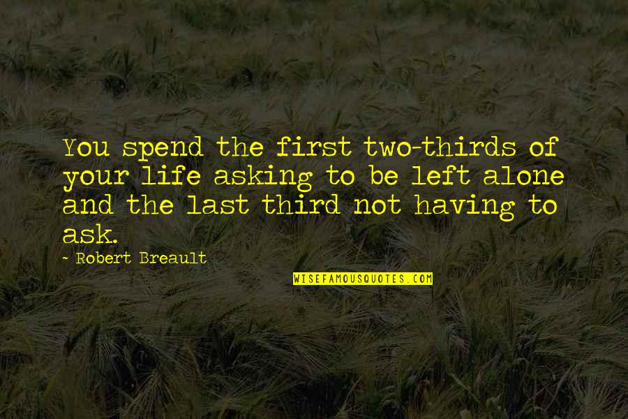 All We Ask Is To Be Left Alone Quotes By Robert Breault: You spend the first two-thirds of your life All We Ask Is To Be Left Alone Quotes By Robert Breault: You spend the first two-thirds of your life