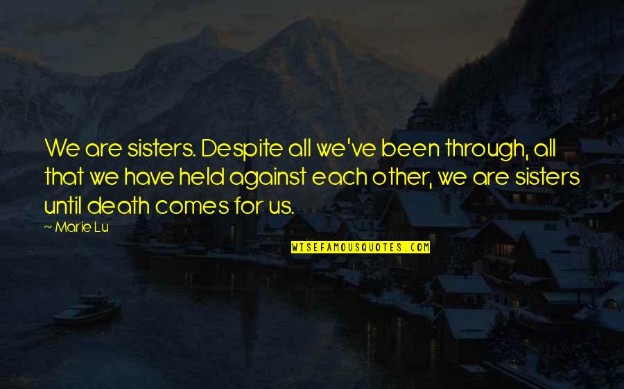 All We Been Through Quotes By Marie Lu: We are sisters. Despite all we've been through,