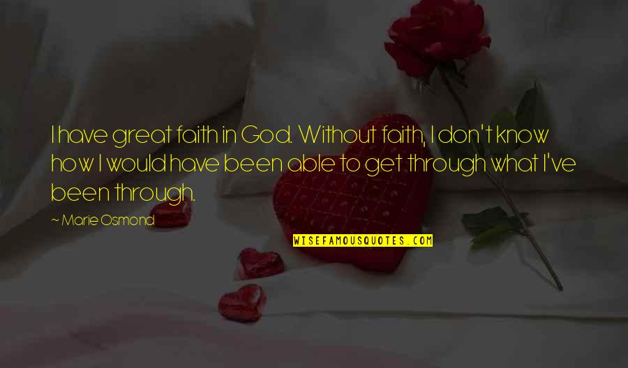 All We Been Through Quotes By Marie Osmond: I have great faith in God. Without faith,