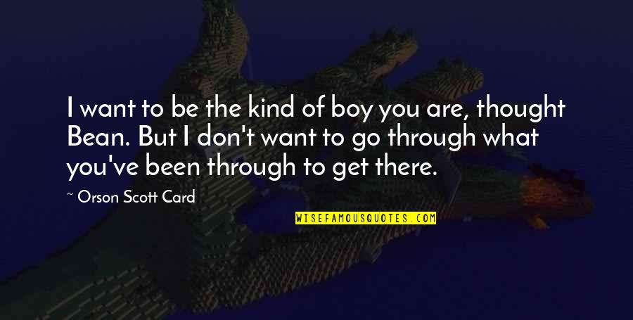 All We Been Through Quotes By Orson Scott Card: I want to be the kind of boy