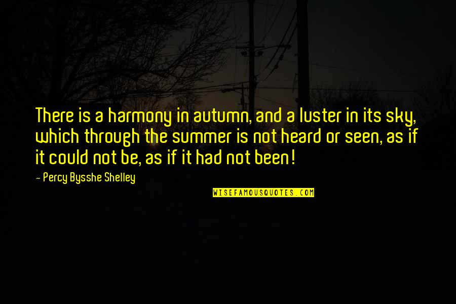 All We Been Through Quotes By Percy Bysshe Shelley: There is a harmony in autumn, and a