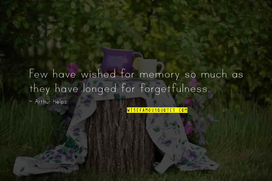 All We Have Are Memories Quotes By Arthur Helps: Few have wished for memory so much as