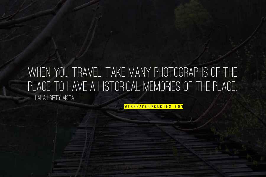 All We Have Are Memories Quotes By Lailah Gifty Akita: When you travel, take many photographs of the