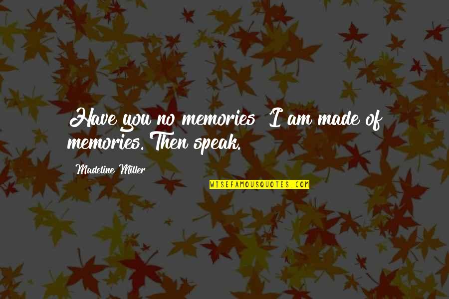 All We Have Are Memories Quotes By Madeline Miller: Have you no memories?'I am made of memories.'Then