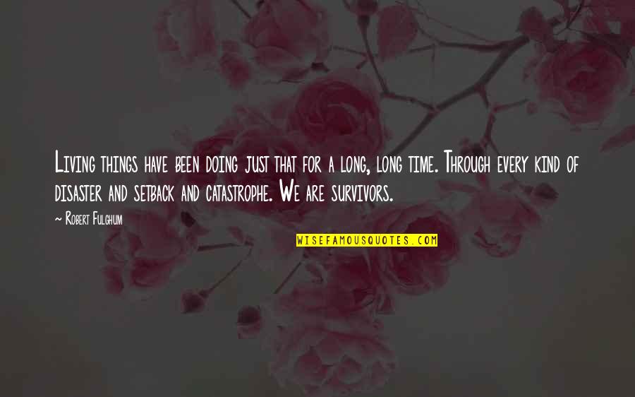 All We Have Been Through Quotes By Robert Fulghum: Living things have been doing just that for