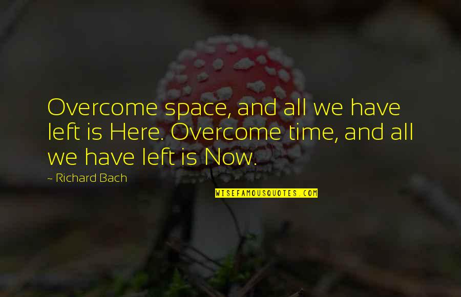 All We Have Is Here And Now Quotes By Richard Bach: Overcome space, and all we have left is