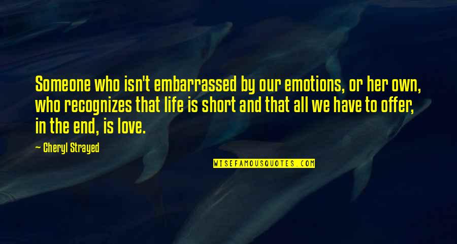 All We Have Is Love Quotes By Cheryl Strayed: Someone who isn't embarrassed by our emotions, or