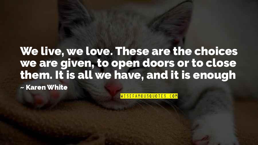 All We Have Is Love Quotes By Karen White: We live, we love. These are the choices
