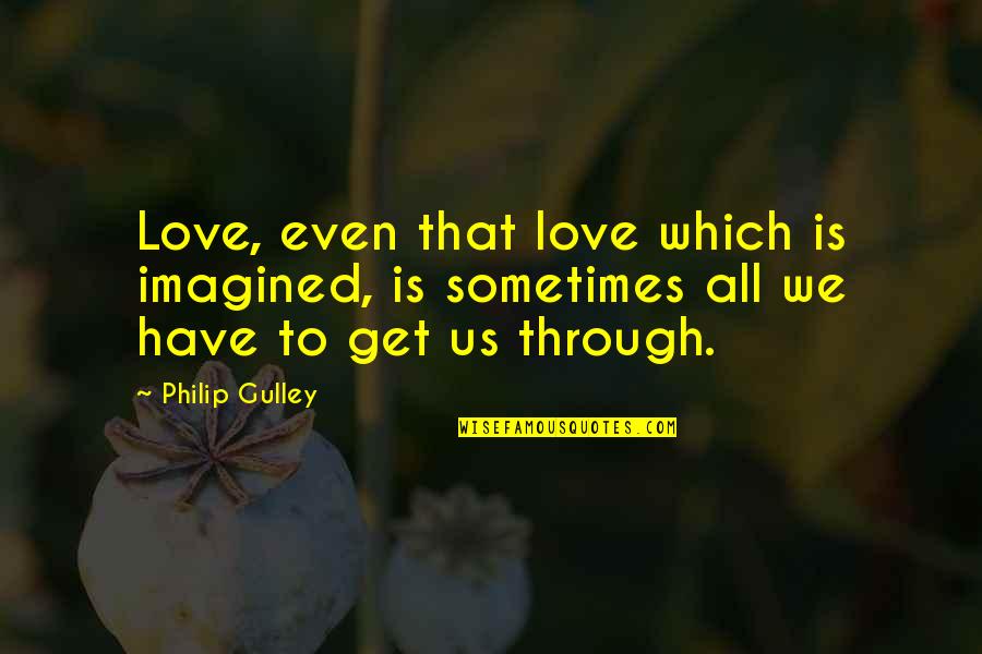 All We Have Is Love Quotes By Philip Gulley: Love, even that love which is imagined, is