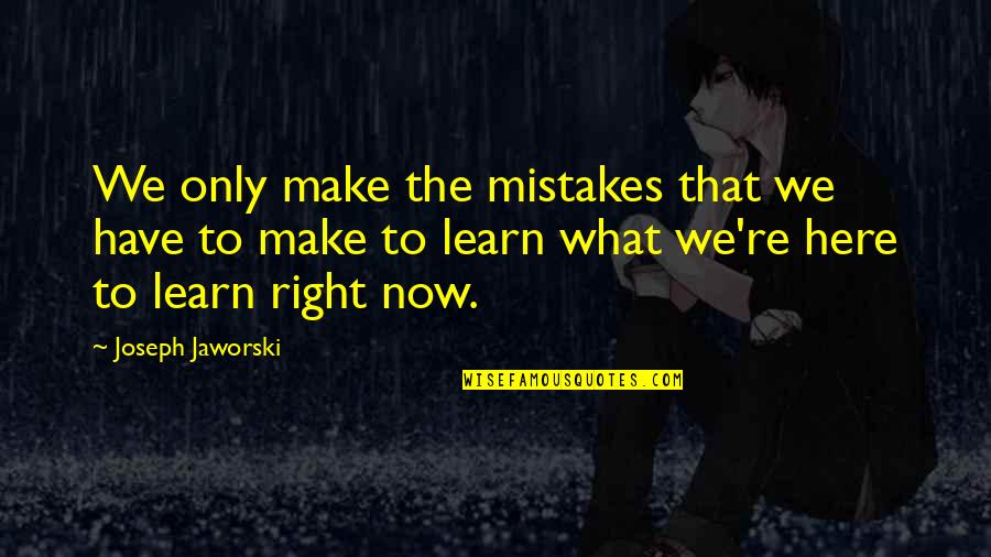 All We Have Is Right Now Quotes By Joseph Jaworski: We only make the mistakes that we have