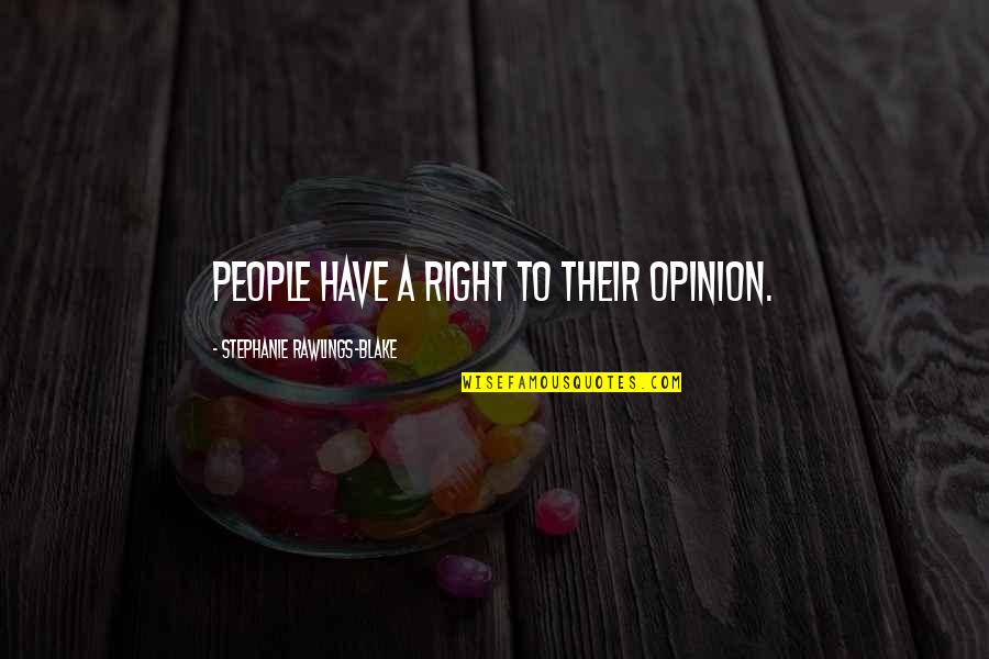 All We Have Is Right Now Quotes By Stephanie Rawlings-Blake: People have a right to their opinion.
