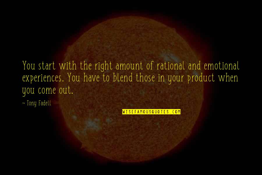 All We Have Is Right Now Quotes By Tony Fadell: You start with the right amount of rational