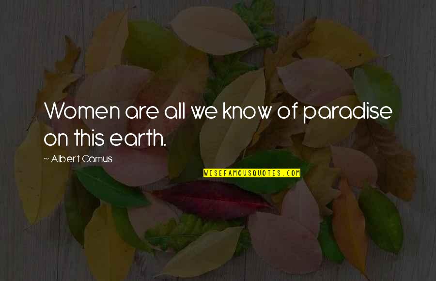 All We Know Quotes By Albert Camus: Women are all we know of paradise on