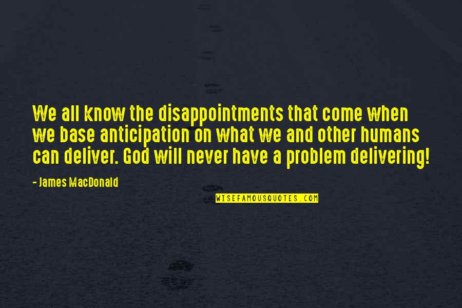 All We Know Quotes By James MacDonald: We all know the disappointments that come when