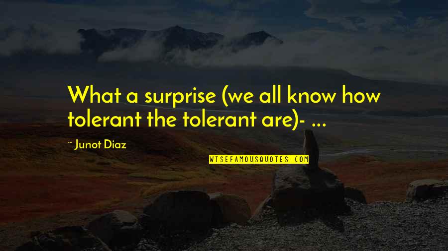 All We Know Quotes By Junot Diaz: What a surprise (we all know how tolerant