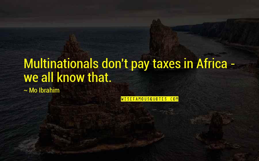 All We Know Quotes By Mo Ibrahim: Multinationals don't pay taxes in Africa - we