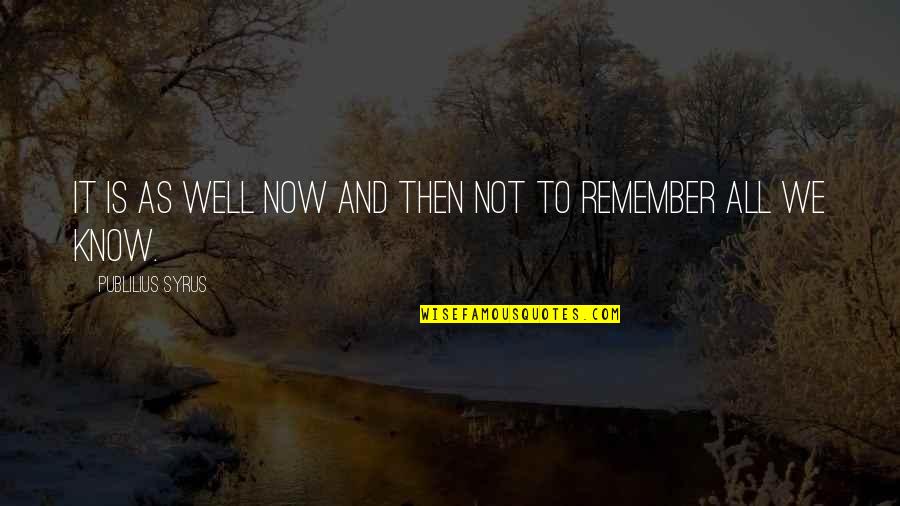 All We Know Quotes By Publilius Syrus: It is as well now and then not