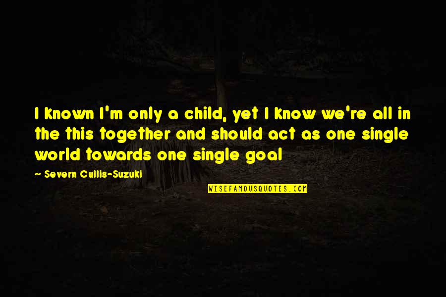 All We Know Quotes By Severn Cullis-Suzuki: I known I'm only a child, yet I