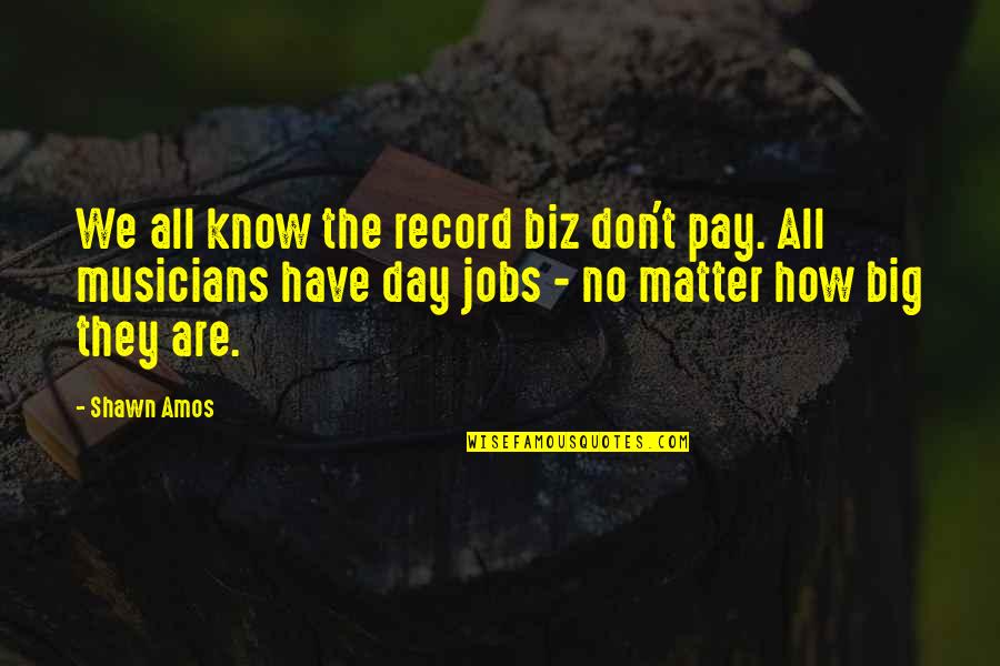 All We Know Quotes By Shawn Amos: We all know the record biz don't pay.