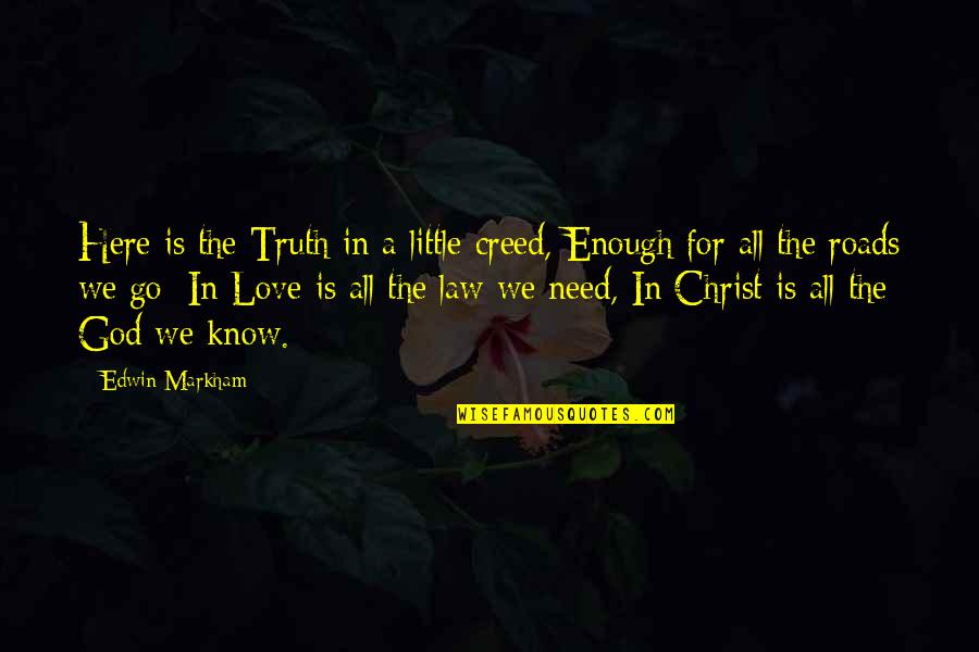 All We Need Is Love Quotes By Edwin Markham: Here is the Truth in a little creed,