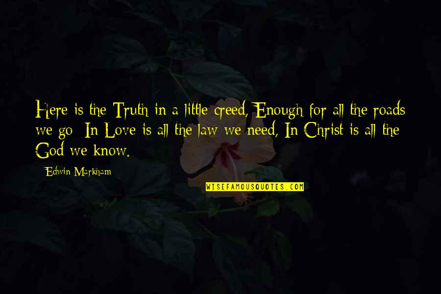 All We Need Is Love Quotes By Edwin Markham: Here is the Truth in a little creed, All We Need Is Love Quotes By Edwin Markham: Here is the Truth in a little creed,